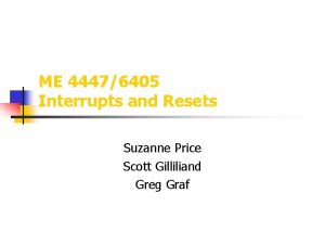 ME 44476405 Interrupts and Resets Suzanne Price Scott