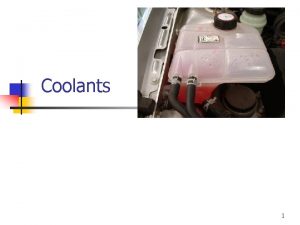Coolants 1 What is Coolant Coolant is a