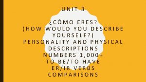 UNIT 3 CMO ERES HOW WOULD YOU DESCRIBE