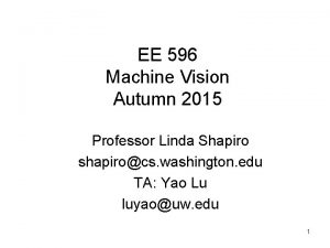 EE 596 Machine Vision Autumn 2015 Professor Linda