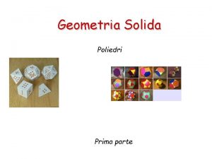 Geometria Solida Poliedri Prima parte Geometria Solida La
