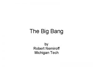 The Big Bang by Robert Nemiroff Michigan Tech