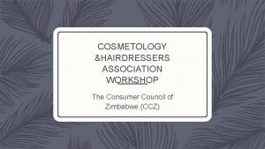 COSMETOLOGY HAIRDRESSERS ASSOCIATION WORKSHOP The Consumer Council of