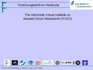 Forschungszentrum Karlsruhe The Helmholtz Virtual Institute on AerosolCloud