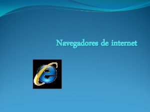 Navegadores de internet Navegadores de internet Qu SON