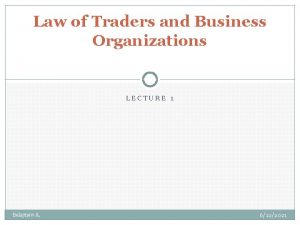 Law of Traders and Business Organizations LECTURE 1