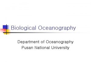 Biological Oceanography Department of Oceanography Pusan National University
