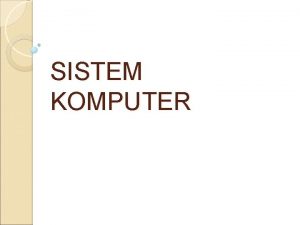 SISTEM KOMPUTER Sistem komputer adalah suatu jaringan elektronik