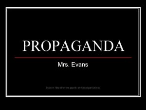 PROPAGANDA Mrs Evans Source http themes pppst compropaganda