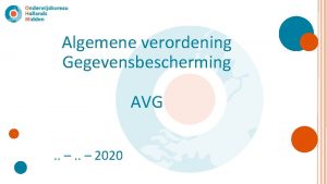 Algemene verordening Gegevensbescherming AVG 2020 Inhoud presentatie AVG