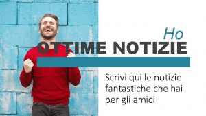 Ho OTTIME NOTIZIE Scrivi qui le notizie fantastiche