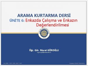 ARAMA KURTARMA DERS NTE 6 Enkazda alma ve