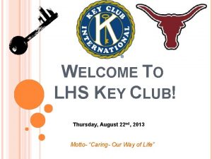 WELCOME TO LHS KEY CLUB Thursday August 22