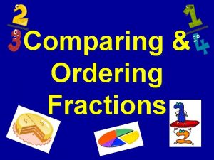 Comparing Ordering Fractions Comparing Ordering Fractions Essential Question