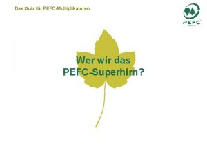 Das Quiz fr PEFCMultiplikatoren Wer wir das PEFCSuperhirn