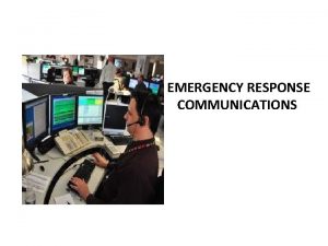 EMERGENCY RESPONSE COMMUNICATIONS COURSE OBJECTIVES Roles Responsibilities Emergency