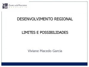 DESENVOLVIMENTO REGIONAL LIMITES E POSSIBILIDADES Viviane Macedo Garcia