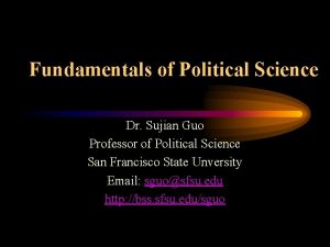 Fundamentals of Political Science Dr Sujian Guo Professor