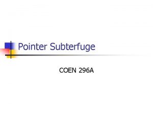 Pointer Subterfuge COEN 296 A Pointer Subterfuge n