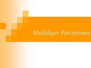 Multilayer Perceptrons Neural Networks n n n Networks