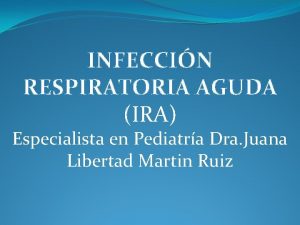 INFECCIN RESPIRATORIA AGUDA IRA Especialista en Pediatra Dra