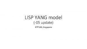 LISP YANG model 05 update IETF 100 Singapore