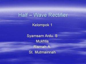 Half Wave Rectifier Kelompok 1 Syamsam Ardu S