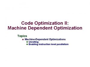 Code Optimization II Machine Dependent Optimization Topics n