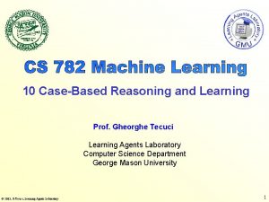 10 CaseBased Reasoning and Learning Prof Gheorghe Tecuci