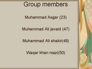 Group members Muhammad Asgar 23 Muhammad Ali javaid