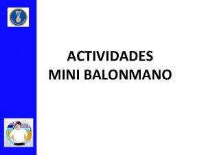 ACTIVIDADES MINI BALONMANO MINI BALONMANO Mini Balonmano es