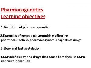 Pharmacogenetics Learning objectives 1 Definition of pharmacogenetics 2