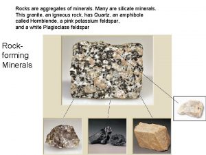 Rocks are aggregates of minerals Many are silicate