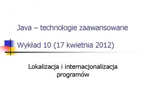 Java technologie zaawansowane Wykad 10 17 kwietnia 2012