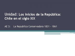 Unidad Los inicios de la Repblica Chile en