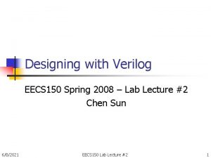 Designing with Verilog EECS 150 Spring 2008 Lab