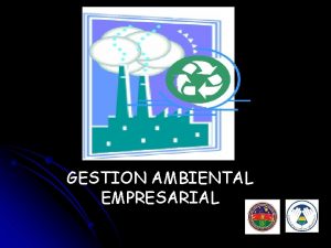 GESTION AMBIENTAL EMPRESARIAL Que es la GAE Que