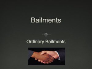 Bailments Ordinary Bailments Bailments A bailment is formed