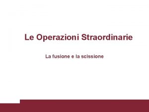 Le Operazioni Straordinarie La fusione e la scissione