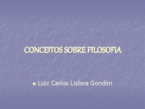 CONCEITOS SOBRE FILOSOFIA n Luiz Carlos Lisboa Gondim