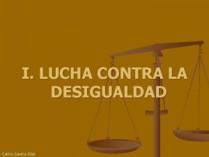 I LUCHA CONTRA LA DESIGUALDAD Carlos Gaviria Daz