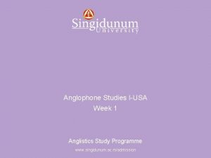 Anglistics Study Programme Anglophone Studies IUSA Week 1