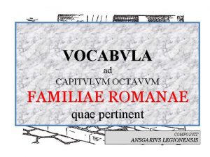 VOCABVLA ad CAPITVLVM OCTAVVM FAMILIAE ROMANAE quae pertinent
