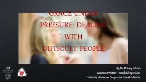 GRACE UNDER PRESSURE DEALING WITH DIFFICULT PEOPLE BY