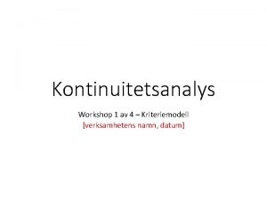 Kontinuitetsanalys Workshop 1 av 4 Kriteriemodell verksamhetens namn