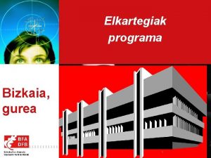 Elkartegiak programa Bizkaia gurea 1 Elkartegiak programa HELBURU