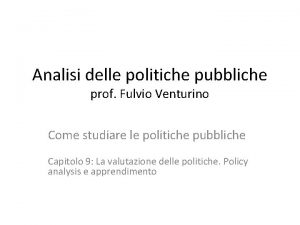 Analisi delle politiche pubbliche prof Fulvio Venturino Come