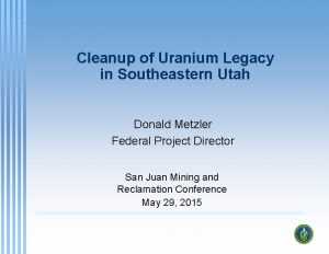 Cleanup of Uranium Legacy in Southeastern Utah Donald