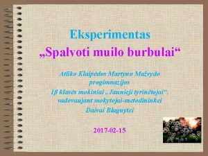 Eksperimentas Spalvoti muilo burbulai Atliko Klaipdos Martyno Mavydo