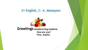 21 English C 4 Monayem Greetings Goodmorning students